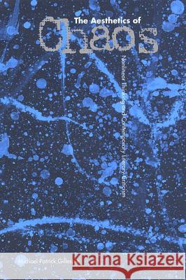 The Aesthetics of Chaos: Nonlinear Thinking and Contemporary Literary Criticism Michael Patrick Gillespie 9780813033464 University Press of Florida - książka