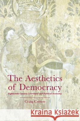 The Aesthetics of Democracy: Eighteenth-Century Literature and Political Economy Carson, Craig 9783319339627 Palgrave MacMillan - książka