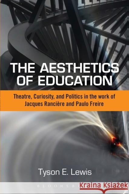 The Aesthetics of Education: Theatre, Curiosity, and Politics in the Work of Jacques Ranciere and Paulo Freire Lewis, Tyson E. 9781472581358 Bloomsbury Academic - książka