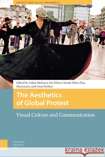 The Aesthetics of Global Protest: Visual Culture and Communication Aidan McGarry Itir Erhart Hande Eslen-Ziya 9789463724913 Amsterdam University Press - książka