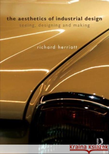 The Aesthetics of Industrial Design: Seeing, Designing and Making Richard Herriott 9781032024189 Taylor & Francis Ltd - książka