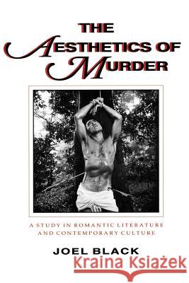 The Aesthetics of Murder: A Study in Romantic Literature and Contemporary Culture Black, Joel 9780801841811 Johns Hopkins University Press - książka