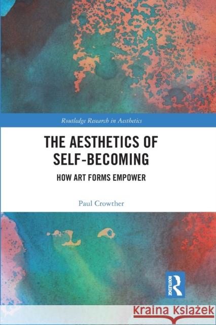 The Aesthetics of Self-Becoming: How Art Forms Empower Paul Crowther 9781032093437 Routledge - książka