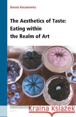 The Aesthetics of Taste: Eating Within the Realm of Art Dorota Koczanowicz 9789004534926 Brill - książka