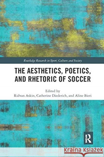 The Aesthetics, Poetics, and Rhetoric of Soccer Ridvan Askin Catherine Diederich Aline Bieri 9780367895693 Routledge - książka