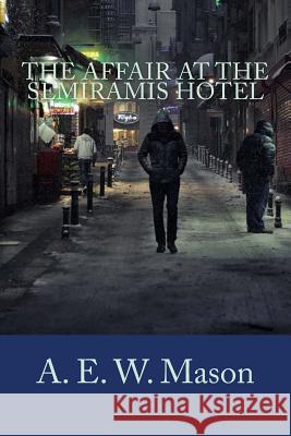The Affair at the Semiramis Hotel A. E. W. Mason 9781717178794 Createspace Independent Publishing Platform - książka