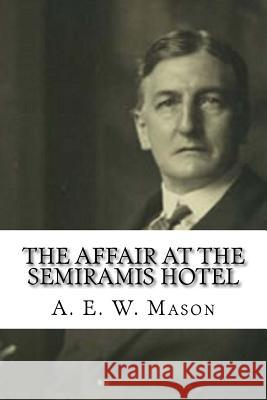 The Affair at the Semiramis Hotel A. E. W. Mason 9781981351930 Createspace Independent Publishing Platform - książka