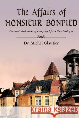 The Affairs of Monsieur Bonpied: An illustrated novel of everyday life in the Dordogne Joos, Jacques 9781492248200 Createspace - książka