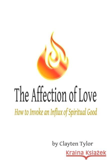 The Affection of Love: How to Invoke an Influx of Spiritual Good Clayten Tylor 9781387565122 Lulu.com - książka