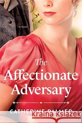 The Affectionate Adversary Catherine Palmer 9781496487377 Tyndale House Publishers - książka