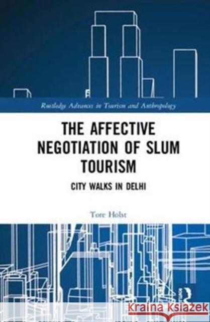 The Affective Negotiation of Slum Tourism: City Walks in Delhi Tore Holst 9781138729896 Routledge - książka