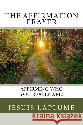 The Affirmation Prayer: Affirming Who You Really Are Jesuis Laplume 9781544922102 Createspace Independent Publishing Platform - książka