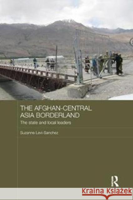 The Afghan-Central Asia Borderland: The State and Local Leaders Levi-Sanchez, Suzanne (Rutgers University, USA) 9780815356219 Central Asian Studies - książka