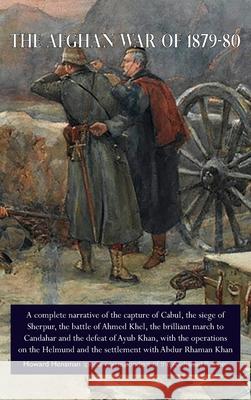 The Afghan War of 1879-80: A complete narrative of the capture of Cabul, the siege of Sherpur, the battle of Ahmed Khel, the brilliant march to C Howard Hensman 9781474536394 Naval & Military Press - książka