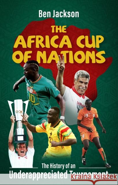 The Africa Cup of Nations: The History of an Underappreciated Tournament Ben Jackson 9781801506601 Pitch Publishing Ltd - książka