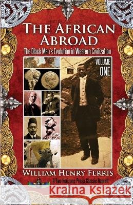 The African Abroad: The Black Man's Evolution in Western Civilization (Volume One) William Henry Ferris Sujan Dass 9781935721666 Proven Publishing - książka