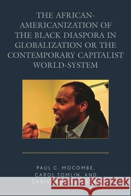 The African-Americanization of the Black Diaspora in Globalization or the Contemporary Capitalist World-System Mocombe, Paul C. 9780761867210 Upa - książka