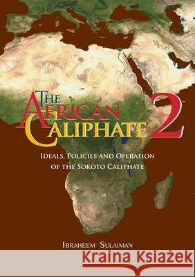 The African Caliphate 2: Ideals, Policies and Operation of the Sokoto Caliphate Ibraheem Sulaiman, Abdalhaqq Bewley 9781914397141 Diwan Press - książka