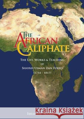 The African Caliphate: The Life, Works and Teaching of Shaykh Usman Dan Fodio Ibraheem Sulaiman, Abdalhaqq Bewley 9781842001110 Diwan Press - książka