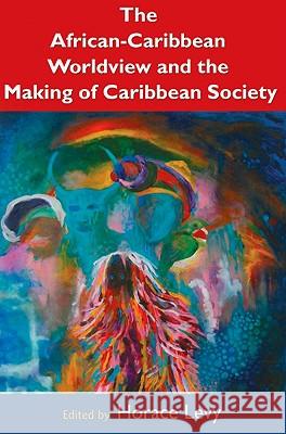 The African-Caribbean Worldview and the Making of Caribbean Society Levy, Horace 9789766402105 University of West Indies Press - książka