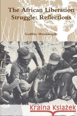 The African Liberation Struggle: Reflections Godfrey Mwakikagile 9789987160105 New Africa Press - książka