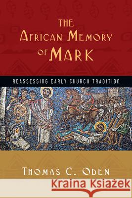 The African Memory of Mark: Reassessing Early Church Tradition Thomas C. Oden 9780830839339 IVP Academic - książka