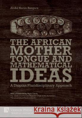 The African Mother Tongue and Mathematical Ideas: A Diopian Pluridisciplinary Approach Abdul Karim Bangura 9781622738182 Vernon Press - książka