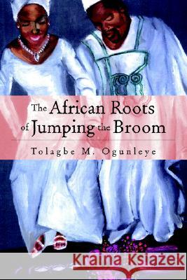 The African Roots of . . . . Tolagbe Ogunleye, Dr, Tolagbe M Ogunleye 9781413458152 Xlibris - książka