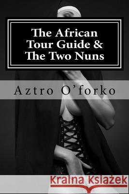 The African Tour Guide & The Two Nuns O'Forko, Aztro 9781517653385 Createspace - książka