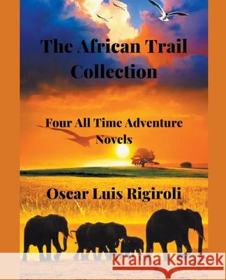 The African Trail Collection- Four All Time Adventure Novels Oscar Luis Rigiroli 9781393093916 Draft2digital - książka