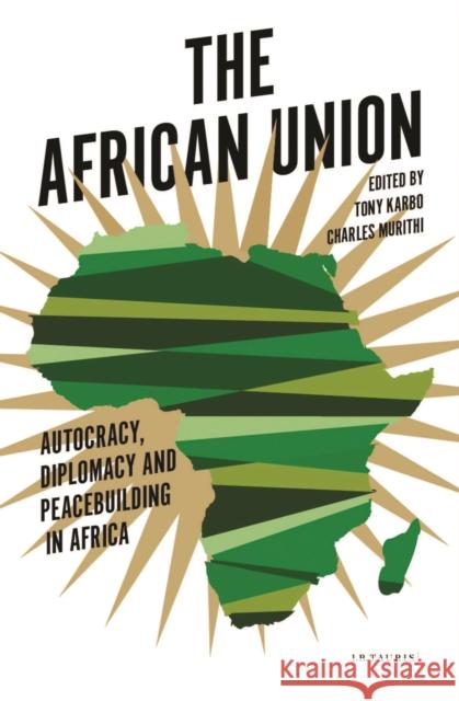 The African Union: Autocracy, Diplomacy and Peacebuilding in Africa Tim Murithi Tony Karbo 9781788311496 I. B. Tauris & Company - książka