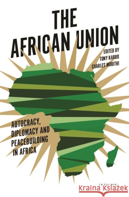 The African Union: Autocracy, Diplomacy and Peacebuilding in Africa Tim Murithi Tony Karbo 9781788311502 I. B. Tauris & Company - książka