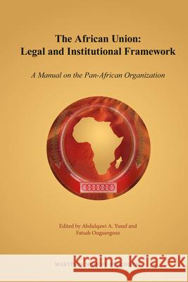 The African Union: Legal and Institutional Framework: A Manual on the Pan-African Organization Abdulqawi A. Yusuf Fatsah Ouguergouz 9789004221000 Martinus Nijhoff Publishers / Brill Academic - książka