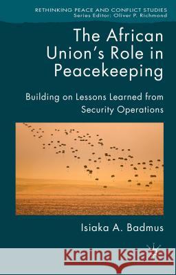 The African Union's Role in Peacekeeping: Building on Lessons Learned from Security Operations Badmus, Isiaka 9781137426604 Palgrave MacMillan - książka