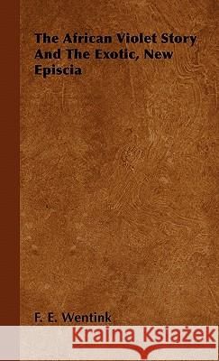 The African Violet Story And The Exotic, New Episcia F. E. Wentink 9781446510872 Read Books - książka