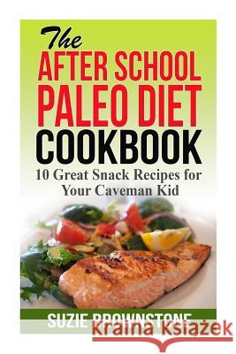 The After School Paleo Diet Cookbook: 10 Great Snack Recipes for Your Caveman Ki Brownstone, Suzie 9781505922240 Createspace - książka
