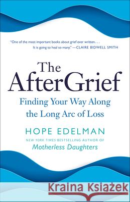 The Aftergrief: Finding Your Way Along the Long Arc of Loss Hope Edelman 9780399179808 Ballantine Books - książka