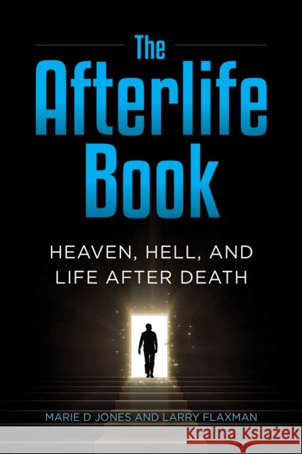 The Afterlife Book: Heaven, Hell, and Life After Death Marie D. Jones Larry Flaxman 9781578597611 Visible Ink Press - książka