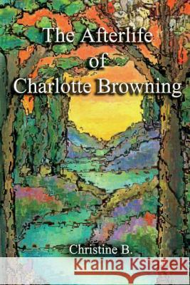 The Afterlife of Charlotte Browning Christine B 9781492100287 Createspace Independent Publishing Platform - książka