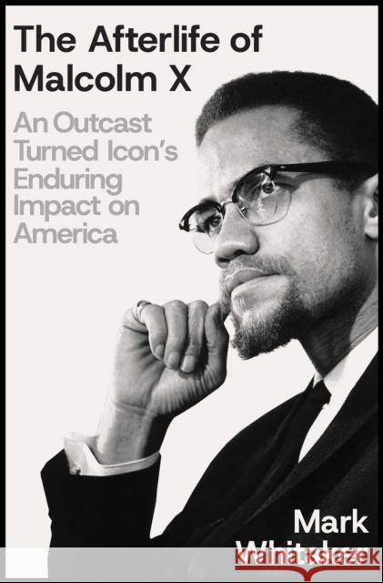 The Afterlife of Malcolm X: An Outcast Turned Icon's Enduring Impact on America Mark Whitaker 9781668033296 Simon & Schuster - książka