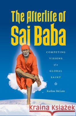 The Afterlife of Sai Baba: Competing Visions of a Global Saint Karline McLain 9780295744339 University of Washington Press - książka