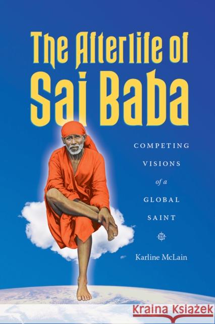 The Afterlife of Sai Baba: Competing Visions of a Global Saint Karline McLain 9780295995519 University of Washington Press - książka