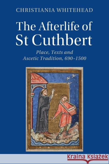 The Afterlife of St Cuthbert: Place, Texts and Ascetic Tradition, 690-1500 Whitehead, Christiania 9781108748421 Cambridge University Press - książka