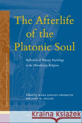 The Afterlife of the Platonic Soul: Reflections of Platonic Psychology in the Monotheistic Religions M. Elkaisy-Friemuth J. M. Dillon 9789004176232 Not Avail - książka