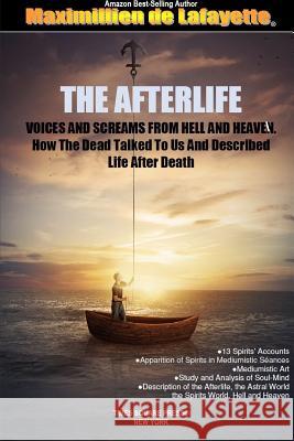 THE AFTERLIFE. Voices And Screams From Hell And Heaven. How the Dead Talked To Us And Described Life After Death Maximillien De Lafayette 9780359116454 Lulu.com - książka