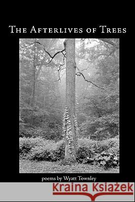 The Afterlives of Trees Wyatt Townley Gary Lechliter Michael Johnson 9780982875223 Woodley Press - książka