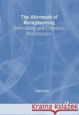 The Aftermath of Reengineering: Downsizing and Corporate Performance Carter, Tony 9780789007209 Haworth Press - książka