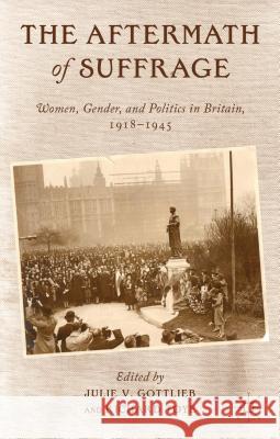 The Aftermath of Suffrage: Women, Gender, and Politics in Britain, 1918-1945 Gottlieb, Julie V. 9781137015334 Palgrave MacMillan - książka