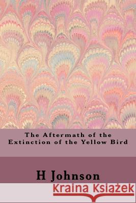 The Aftermath of the Extinction of the Yellow Bird H. Johnson 9781543167900 Createspace Independent Publishing Platform - książka