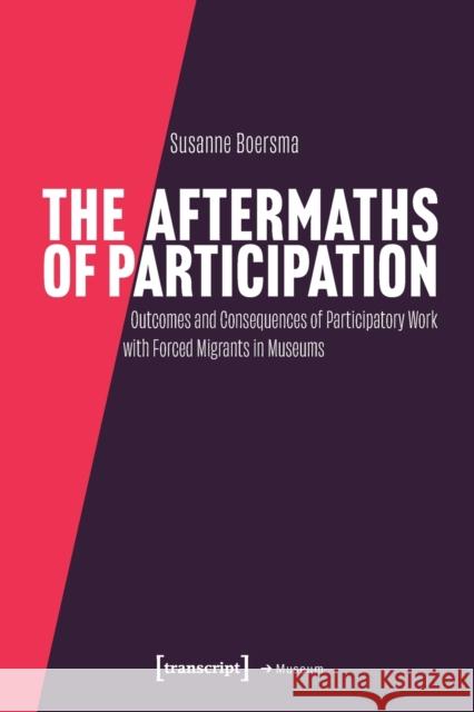The Aftermaths of Participation: Outcomes and Consequences of Participatory Work with Forced Migrants in Museums  9783837664119 Transcript Verlag - książka
